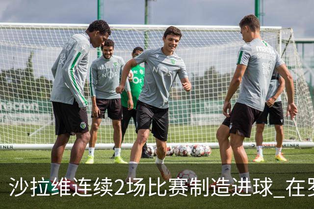 沙拉维连续2场比赛制造进球 在罗马进球已达50个
